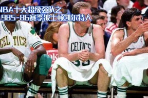 开云全站 -包含波士顿凯尔特人训练开放日，转会期队长鼓劲引观众欢呼，中超在即，球探报告显示潜力的词条